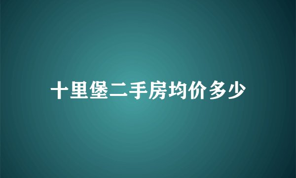 十里堡二手房均价多少