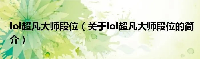 lol超凡大师段位（关于lol超凡大师段位的简介）