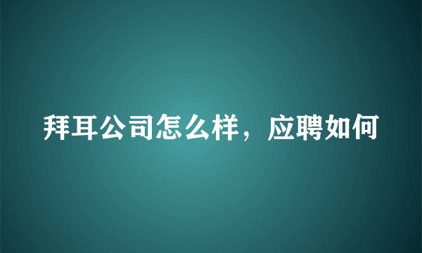 拜耳公司怎么样，应聘如何