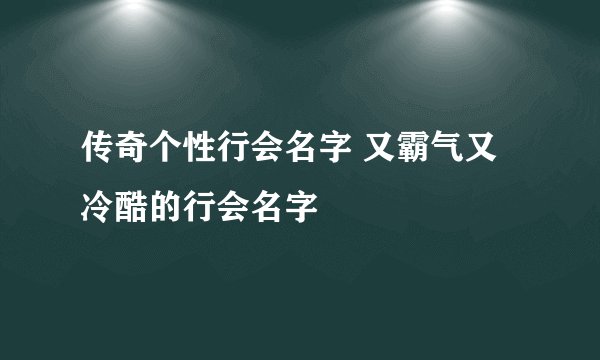 传奇个性行会名字 又霸气又冷酷的行会名字