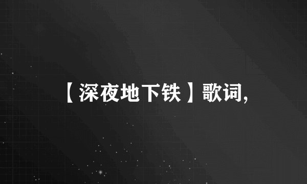 【深夜地下铁】歌词,