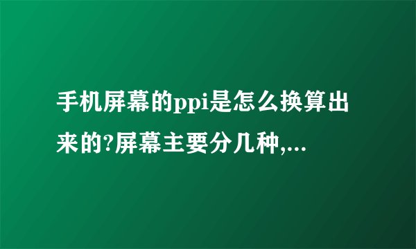 手机屏幕的ppi是怎么换算出来的?屏幕主要分几种,为何我感觉小米2s...