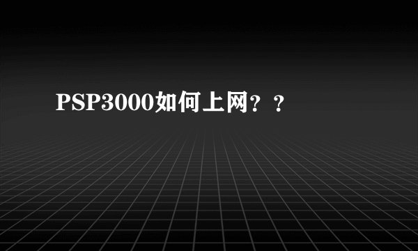 PSP3000如何上网？？