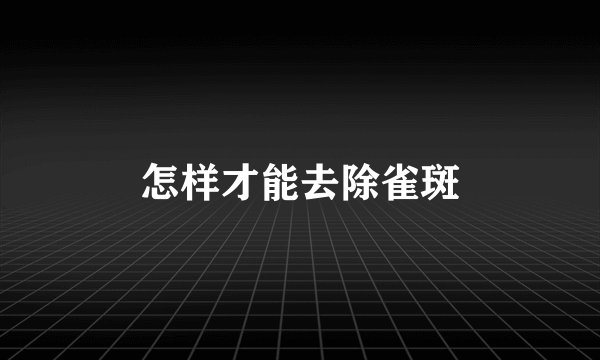 怎样才能去除雀斑