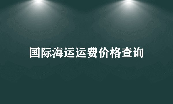 国际海运运费价格查询