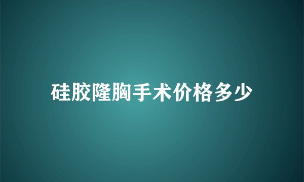 硅胶隆胸手术价格多少