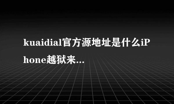 kuaidial官方源地址是什么iPhone越狱来电归属地神器