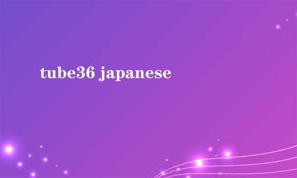tube36 japanese