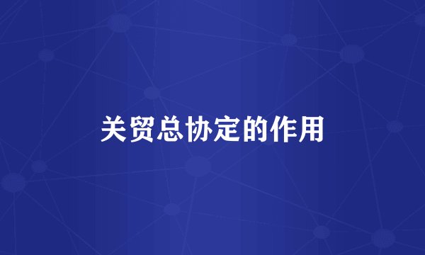 关贸总协定的作用