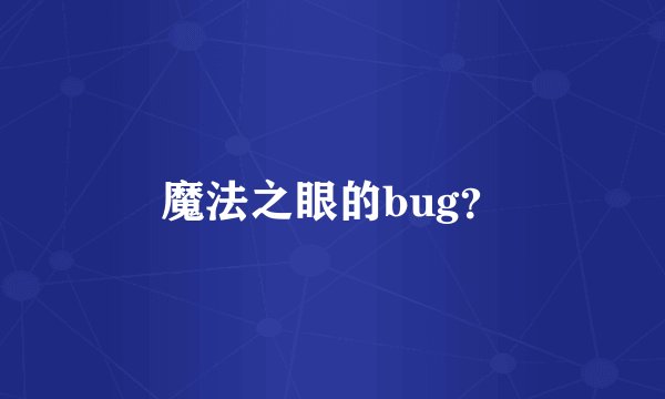 魔法之眼的bug？