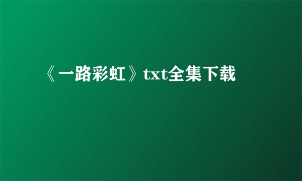 《一路彩虹》txt全集下载