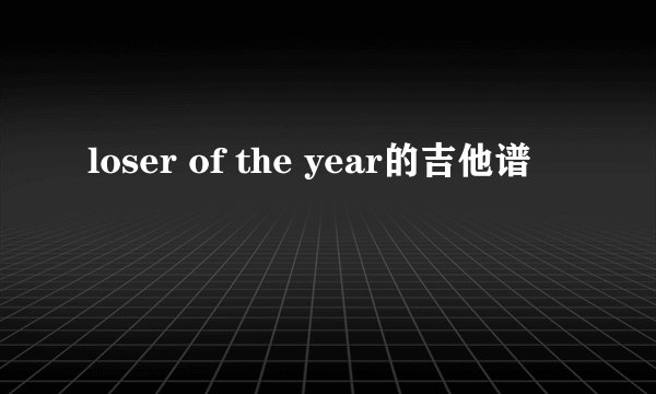 loser of the year的吉他谱
