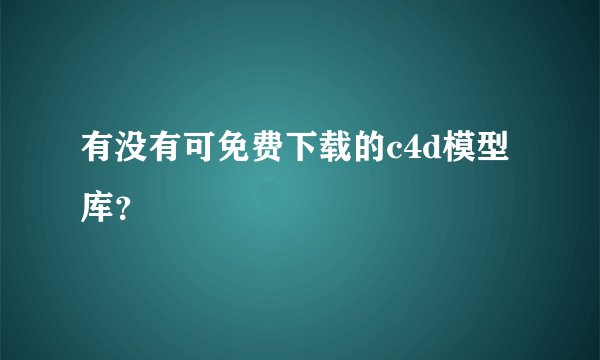 有没有可免费下载的c4d模型库？