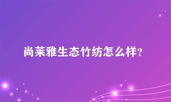 尚莱雅生态竹纺怎么样？