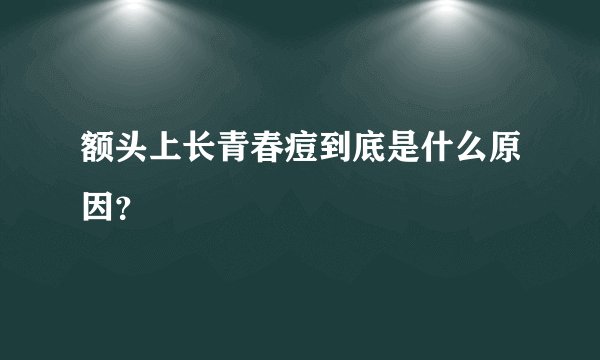 额头上长青春痘到底是什么原因？