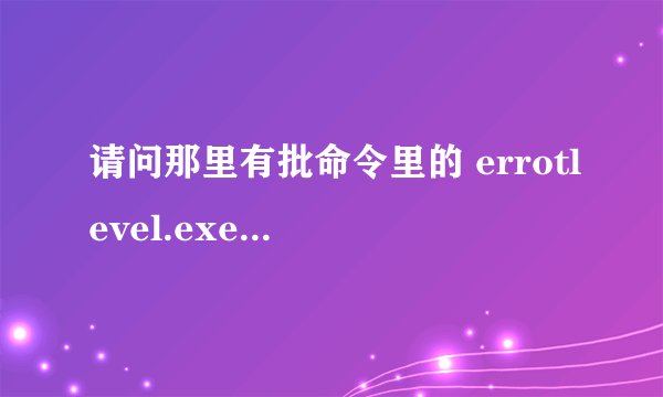请问那里有批命令里的 errotlevel.exe 和choice.exe下载