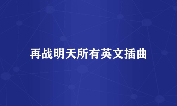 再战明天所有英文插曲