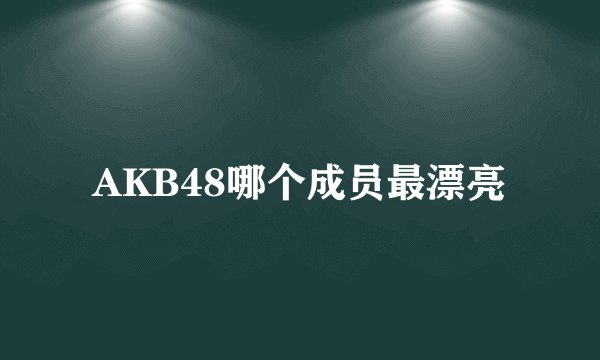 AKB48哪个成员最漂亮