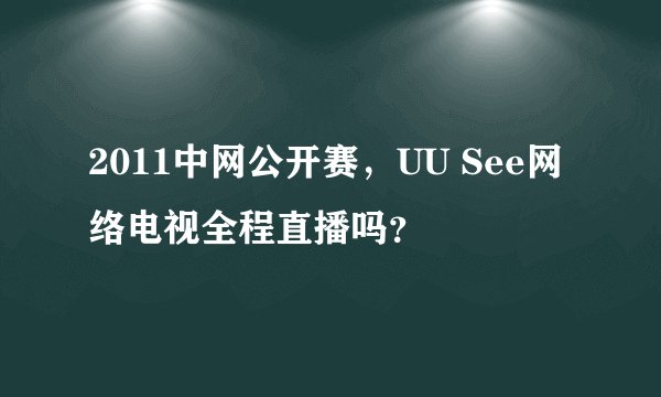 2011中网公开赛，UU See网络电视全程直播吗？
