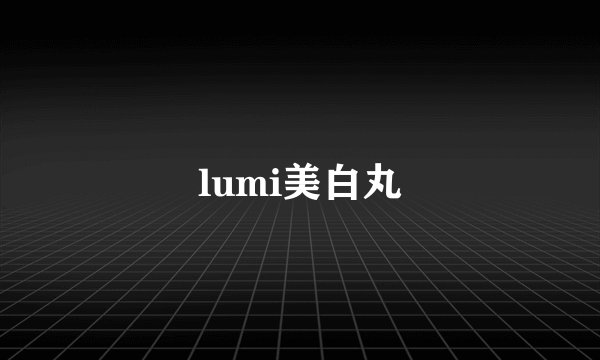 lumi美白丸