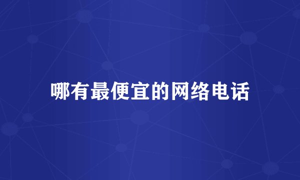 哪有最便宜的网络电话