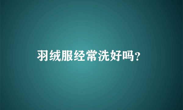 羽绒服经常洗好吗？