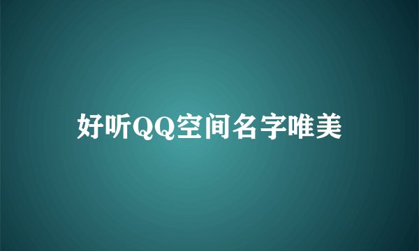 好听QQ空间名字唯美