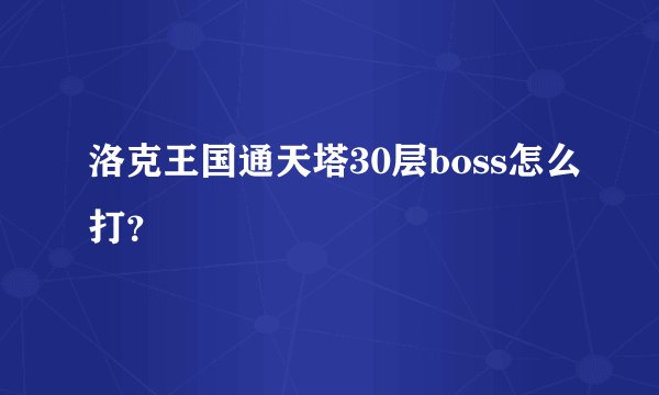 洛克王国通天塔30层boss怎么打？