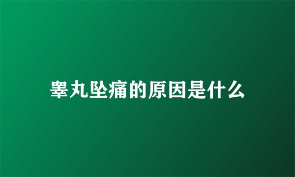 睾丸坠痛的原因是什么