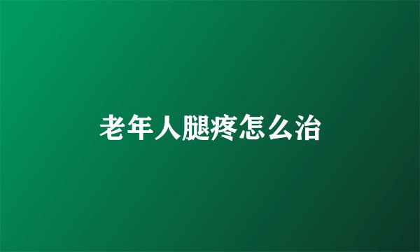 老年人腿疼怎么治