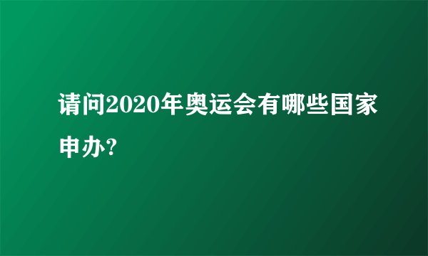 请问2020年奥运会有哪些国家申办?