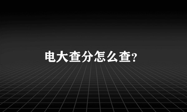 电大查分怎么查？
