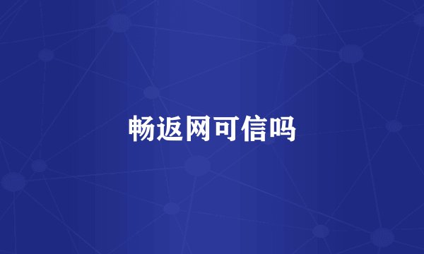 畅返网可信吗