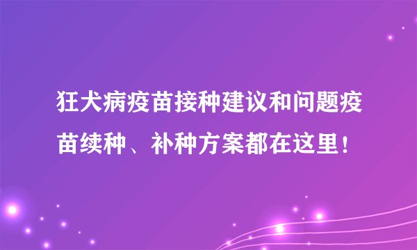 狂犬病疫苗接种建议和问题疫苗续种、补种方案都在这里！