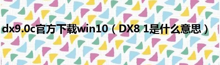 dx9.0c官方下载win10（DX8 1是什么意思）