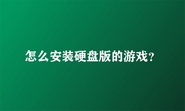 怎么安装硬盘版的游戏？