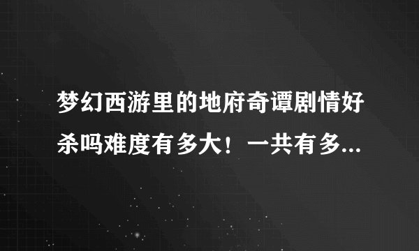 梦幻西游里的地府奇谭剧情好杀吗难度有多大！一共有多少经验！
