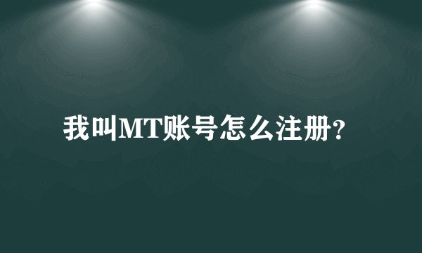我叫MT账号怎么注册？