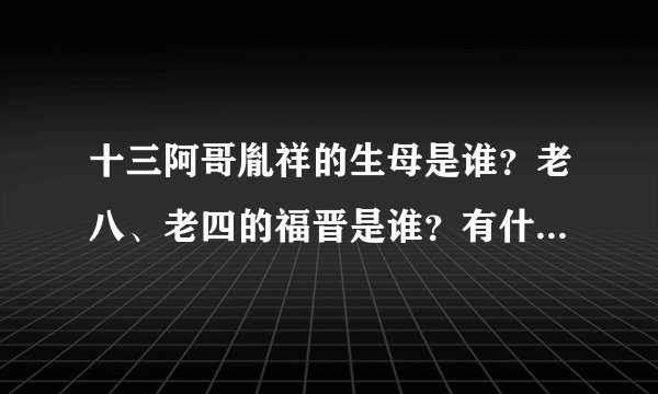 十三阿哥胤祥的生母是谁？老八、老四的福晋是谁？有什么来历？