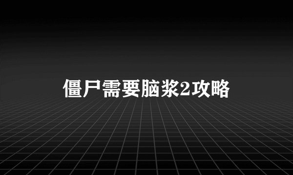 僵尸需要脑浆2攻略