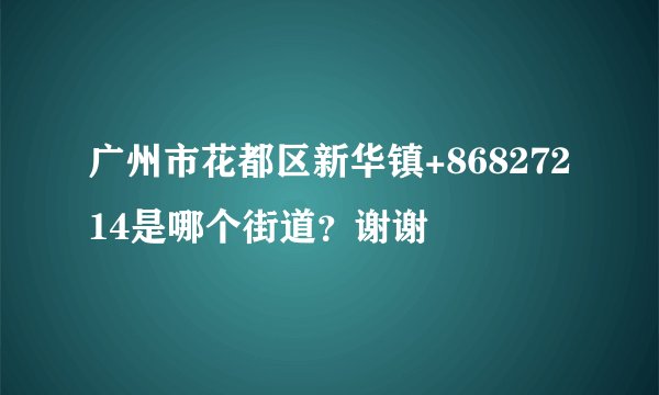 广州市花都区新华镇+86827214是哪个街道？谢谢