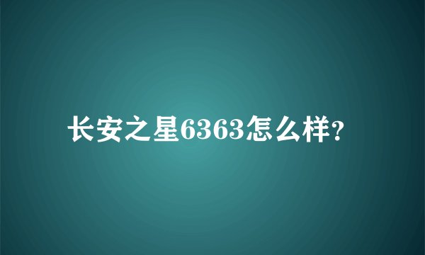 长安之星6363怎么样？