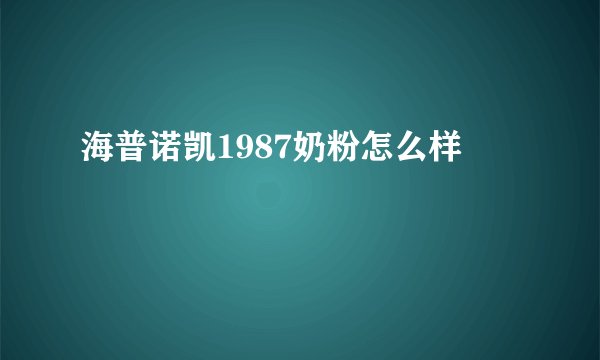 海普诺凯1987奶粉怎么样