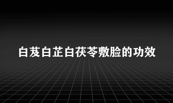 白芨白芷白茯苓敷脸的功效