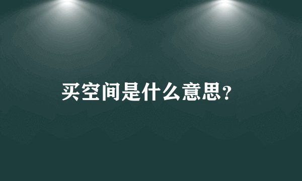 买空间是什么意思？