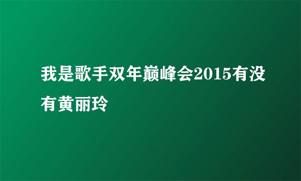 我是歌手双年巅峰会2015有没有黄丽玲