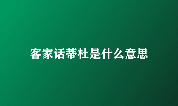 客家话蒂杜是什么意思