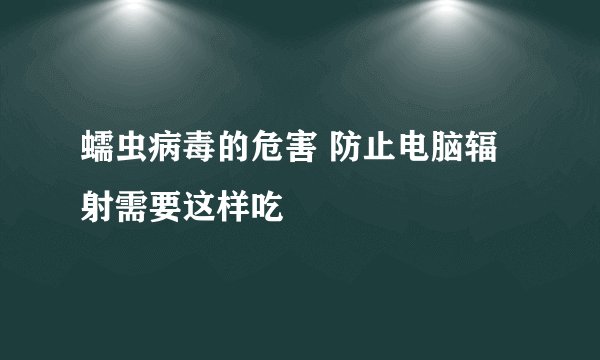 蠕虫病毒的危害 防止电脑辐射需要这样吃