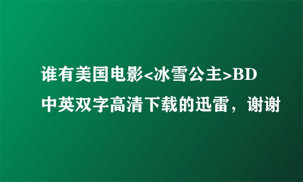 谁有美国电影<冰雪公主>BD中英双字高清下载的迅雷，谢谢