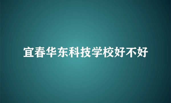 宜春华东科技学校好不好